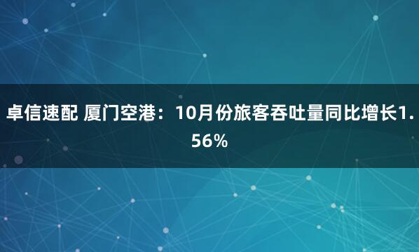 卓信速配 厦门空港：10月份旅客吞吐量同比增长1.56%